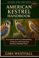 AMERICAN KESTREL HANDBOOK: A Complete Guide to Understanding, Caring For, and Conserving America’s Smallest Falcon. B0G66R536Y Book Cover
