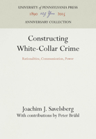 Constructing White-Collar Crime: Rationalities, Communication, Power (Law in Social Context) 0812232402 Book Cover