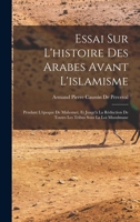 Essai Sur L'histoire Des Arabes Avant L'islamisme: Pendant L'époque De Mahomet, Et Jusqu'à La Réduction De Toutes Les Tribus Sous La Loi Musulmane 1018394532 Book Cover