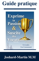 Guide Pratique: Exprime ta Passion & Suscite des Vocations! 1091676062 Book Cover