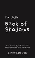 The Little Book of Shadows: Break the curse of your Bad Behaviours and upgrade your ego to Spiritual Adulthood 1763525031 Book Cover