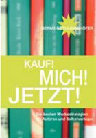 Kauf! Mich! Jetzt!: Die besten Werbestrategien für Autoren und Selbstverleger 3833418109 Book Cover