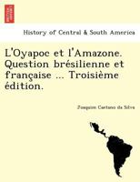 L'Oyapoc et l'Amazone. Question brésilienne et française ... Troisième édition. 1241770069 Book Cover