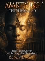 AWAKENING TRUTH REVEALED: Race, Religion, Power, and the Future of the Human Family 1807214249 Book Cover