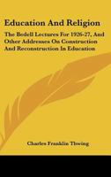Education and Religion: The Bedell Lectures for 1926-27, and Other Addresses on Construction and Reconstruction in Education (Essay Index Reprint Series) 0548440042 Book Cover
