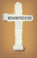 Breaking Free of OCD: My Battle with Mental Pain and How God Rescued Me 1632960729 Book Cover