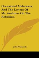 Occasional Addresses and the Letters of Mr. Ambrose on the Rebellion 0548470014 Book Cover