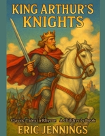 King Arthur's Knights: Classic Tales in Rhyme B0FCSJV93S Book Cover