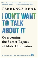 I Don't Want to Talk About It: Overcoming the Secret Legacy of Male Depression 0684835398 Book Cover