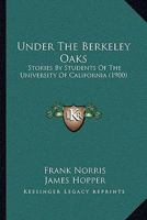Under The Berkeley Oaks: Stories By Students Of The University Of California 1165782111 Book Cover