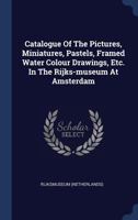 Catalogue of the Pictures, Miniatures, Pastels, Framed Water Colour Drawings, Etc. in the Rijks-Museum at Amsterdam 1340481812 Book Cover