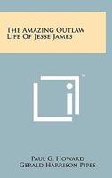 The Amazing Outlaw Life of Jesse James 1258141175 Book Cover