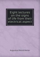 Eight Lectures on the Signs of Life From Their Electrical Aspect 1013564715 Book Cover