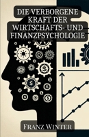 Die verborgene Kraft der Wirtschafts- und Finanzpsychologie: Wie Emotionen und Psychologie unsere finanziellen Entscheidungen formen (German Edition) B0CNVVP24K Book Cover