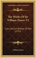 The Works Of Sir William Dawes V2: Late Lord Archbishop Of York 1165815524 Book Cover