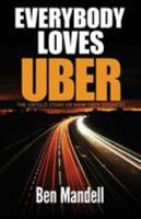 Everybody Loves Uber: The Untold Story of How Uber Operates 0692713654 Book Cover