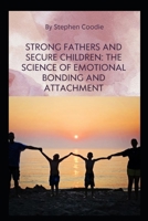 Strong Fathers and Secure Children: The Science of Emotional Bonding and Attachment B0FGJCD4CJ Book Cover