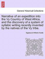 Narrative Of An Expedition Into The Vy Country Of West Africa: And The Discovery Of A System Of Syllabic Writing, Recently Invented By The Natives Of The Vy Tribe 1241492697 Book Cover