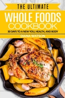 Whole Foods Diet: The Ultimate Whole Foods Cookbook - 30 Days to a New You, Health, and Body 9814950459 Book Cover