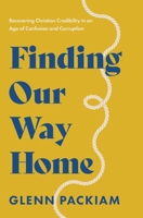 Finding Our Way Home: Recovering Christian Credibility in an Age of Confusion and Corruption 1400248302 Book Cover