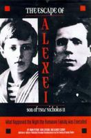 The Escape of Alexei, Son of Tsar Nicholas II: What Happened the Night the Romanov Family Was Executed 0810932776 Book Cover