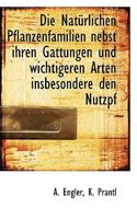 Die Naturlichen Pflanzenfamilien Nebst Ihren Gattungen Und Wichtigeren Arten, Insbesondere Den Nutzpflanzen, Unter Mitwirkung Zahlreicher Hervorragend 1245169327 Book Cover