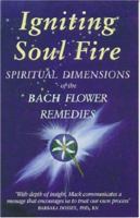 Igniting Soul Fire: Spiritual Dimensions of the Bach Flower Remedies 0954538927 Book Cover