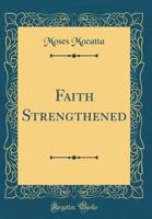 Faith Strengthened (Classic Reprint) 0265301874 Book Cover