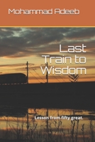 Last Train to Wisdom: Lesson from fifty great ( quotes ) . 1689374942 Book Cover