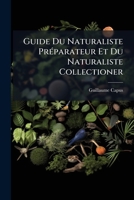 Guide Du Naturaliste Préparateur Et Du Naturaliste Collectioner: Pour La Recherche, La Chasse, La Récolte, Le Transport, L'empaillage, Le Montage, Et ... Minéraux Et Fossiles... 1279299460 Book Cover