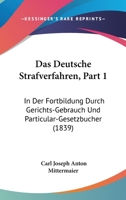 Das Deutsche Strafverfahren, Part 1: In Der Fortbildung Durch Gerichts-Gebrauch Und Particular-Gesetzbucher (1839) 1167703022 Book Cover