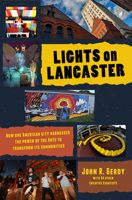 Lights on Lancaster: How One American City Harnesses the Power of the Arts to Transform its Communities 1970107413 Book Cover