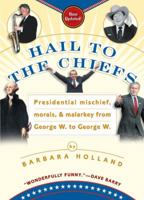 Hail to the Chiefs: Presidential Mischief, Morals, and Malarkey from George W. to George W. 034536273X Book Cover