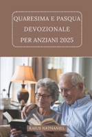 Quaresima e Pasqua Devozionale Per Anziani 2025: Un viaggio di riflessione, preghiera, rinnovamento, esplorando le Scritture, offrendo conforto, ... speranza della risurrezione (Italian Edition) B0DW49RCQ3 Book Cover