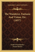 The Wanderer, Fantasia And Vision, Etc. 116516115X Book Cover