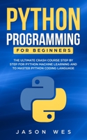 Python Programming for Beginners: The Ultimate Crash Course Step by Step for Python Machine Learning and to Master Python Coding Language 1699879141 Book Cover