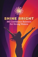 Shine Bright: 365 Confidence Boosters For Strong Women B0F1LGHR95 Book Cover