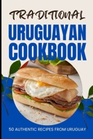 Traditional Uruguayan Cookbook: 50 Authentic Recipes from Uruguay B0CVVGFF1R Book Cover