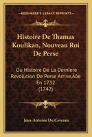 Histoire De Thamas Koulikan, Nouveau Roi De Perse: Ou Histoire De La Derniere Revolution De Perse Arrive’e En 1732 (1742) 1166201740 Book Cover