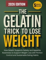 The Gelatin Trick To Lose Weight: How Gelatin Supports Satiety and Appetite Awareness to Support Weight Loss with Portion Control and Sustainable Eating Habits B0G72CJ24N Book Cover