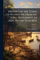 History of the Town of Plymouth; From Its First Settlement in 1620, to the Year 1832 Volume 2 1175582808 Book Cover
