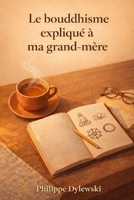 Le bouddhisme expliqué à ma grand-mère: Comprendre le karma, le dharma et les Quatre nobles vérités (French Edition) B0DZTCG8D9 Book Cover