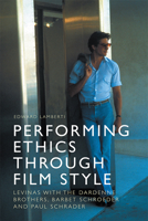 Performing Ethics Through Film Style: Levinas with the Dardenne Brothers, Barbet Schroeder and Paul Schrader 1474444016 Book Cover