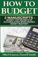 How to budget: 2 manuscripts - Money: Top Secrets of Accumulating More Money, Money Mastery 1542938465 Book Cover