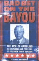 Bad Bet on the Bayou: The Rise of Gambling in Louisiana and the Fall of Governor Edwin Edwards 0374528543 Book Cover