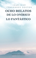Ocho relatos de Lo Onírico y Lo Fantástico (Spanish Edition) B0CQKDSH9X Book Cover