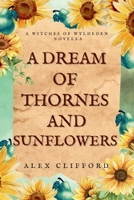 A Dream of Thornes and Sunflowers: A Witches of Wyldeden Novella (The Witches of Wyldeden Chronicles) 0645479934 Book Cover