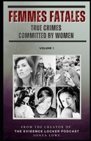 Femmes Fatales: True Crimes Committed by Women (Evidence Locker Files) B0CNYZ8RQ1 Book Cover