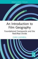An Introduction to Film Geography: Foundational Frameworks and the Reel/Real Divide 1041273355 Book Cover