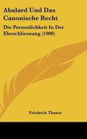 Abalard Und Das Canonische Recht: Die Personlichkeit In Der Eheschliessung (1900) 1148798986 Book Cover